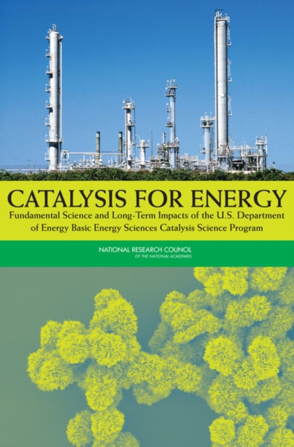Catalysis for Energy : Fundamental Science and Long-Term Impacts of the U.S. Department of Energy Basic Energy Sciences Catalysis Science Program, PDF eBook
