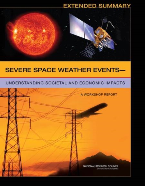 Severe Space Weather Events?Understanding Societal and Economic Impacts : A Workshop Report: Extended Summary, Paperback / softback Book