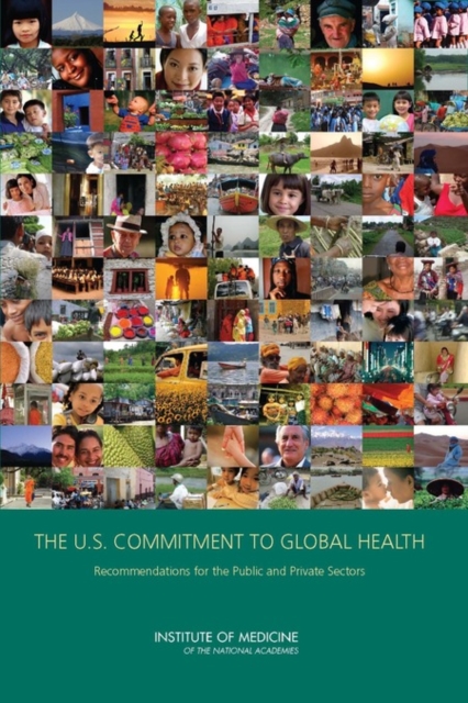 The U.S. Commitment to Global Health : Recommendations for the Public and Private Sectors, Paperback / softback Book