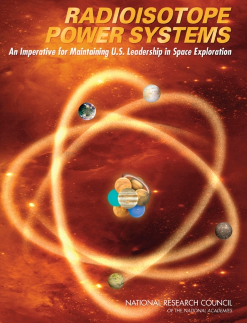 Radioisotope Power Systems : An Imperative for Maintaining U.S. Leadership in Space Exploration, EPUB eBook