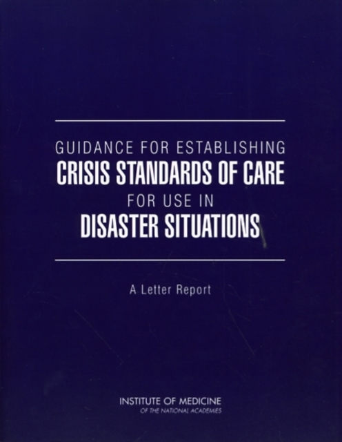 Guidance for Establishing Crisis Standards of Care for Use in Disaster Situations : A Letter Report, Paperback / softback Book