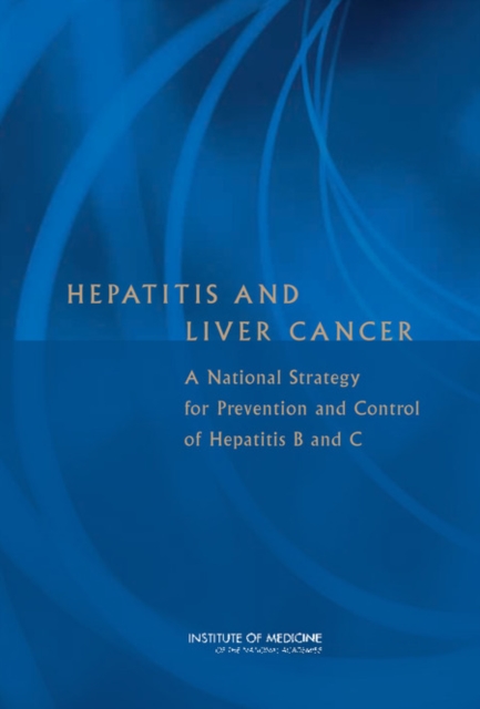 Hepatitis and Liver Cancer : A National Strategy for Prevention and Control of Hepatitis B and C, Hardback Book