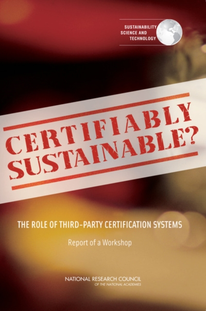 Certifiably Sustainable? : The Role of Third-Party Certification Systems: Report of a Workshop, Paperback / softback Book