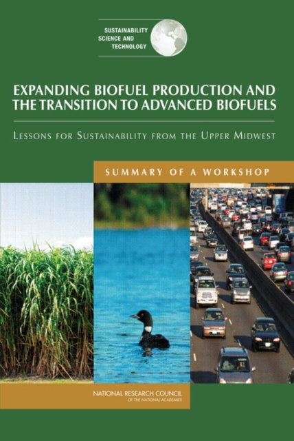 Expanding Biofuel Production and the Transition to Advanced Biofuels : Lessons for Sustainability from the Upper Midwest: Summary of a Workshop, PDF eBook