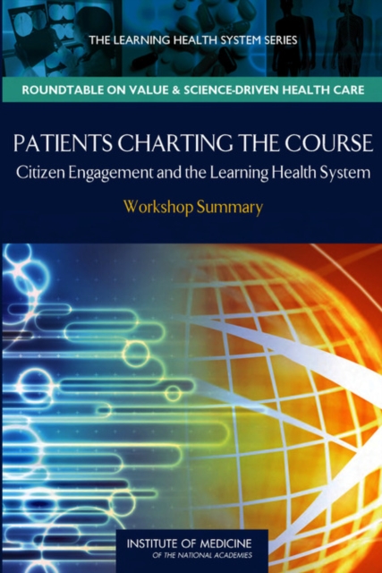 Patients Charting the Course : Citizen Engagement and the Learning Health System: Workshop Summary, Paperback / softback Book