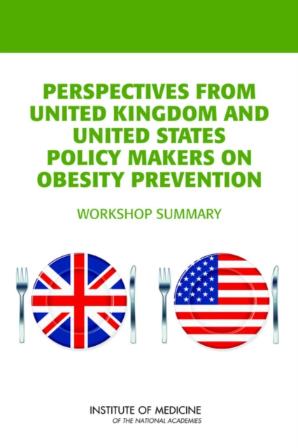 Perspectives from United Kingdom and United States Policy Makers on Obesity Prevention : Workshop Summary, Paperback / softback Book