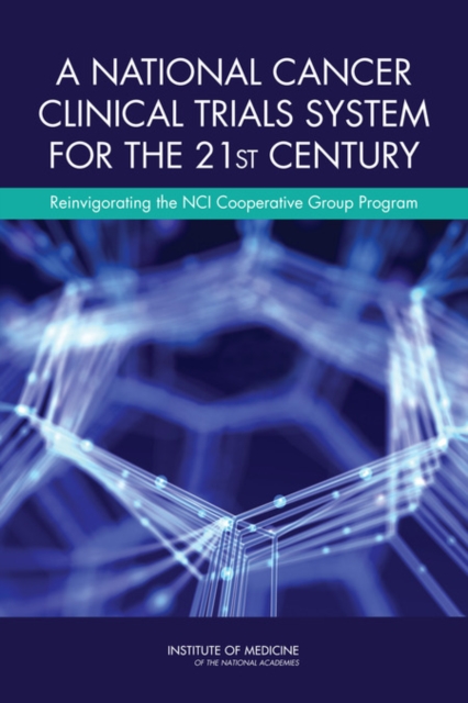 A National Cancer Clinical Trials System for the 21st Century : Reinvigorating the NCI Cooperative Group Program, PDF eBook