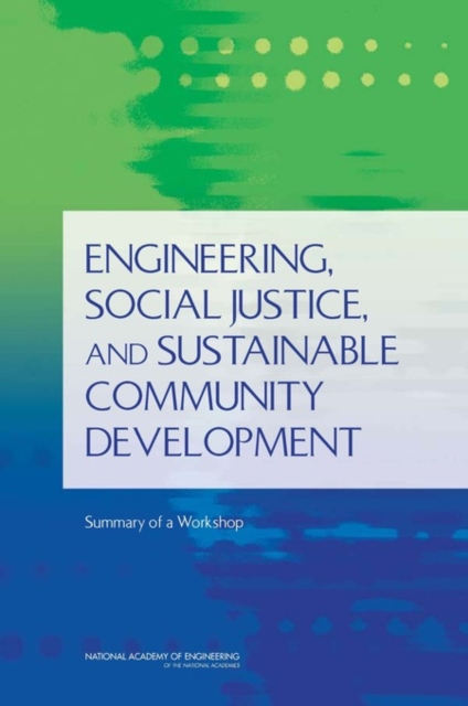 Engineering, Social Justice, and Sustainable Community Development : Summary of a Workshop, Paperback / softback Book