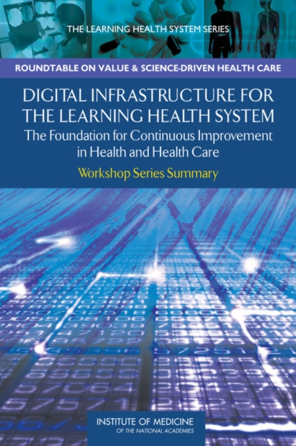 Digital Infrastructure for the Learning Health System : The Foundation for Continuous Improvement in Health and Health Care: Workshop Series Summary, Paperback / softback Book