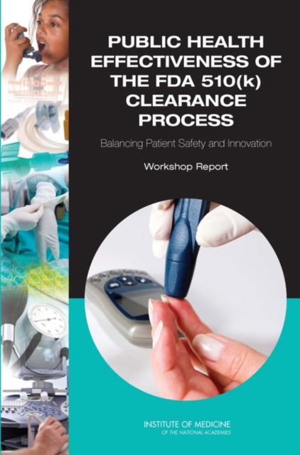 Public Health Effectiveness of the FDA 510(k) Clearance Process : Balancing Patient Safety and Innovation: Workshop Report, Paperback / softback Book