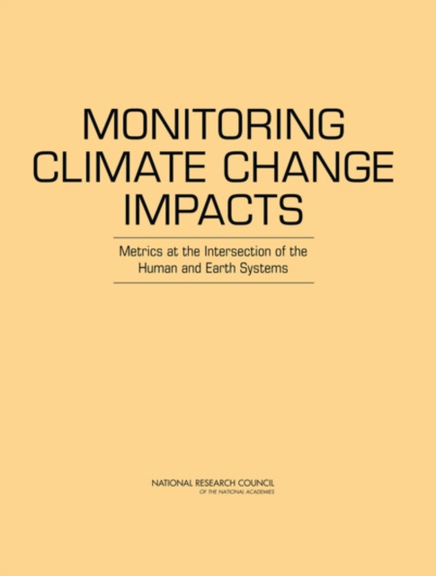Monitoring Climate Change Impacts : Metrics at the Intersection of the Human and Earth Systems, Paperback / softback Book