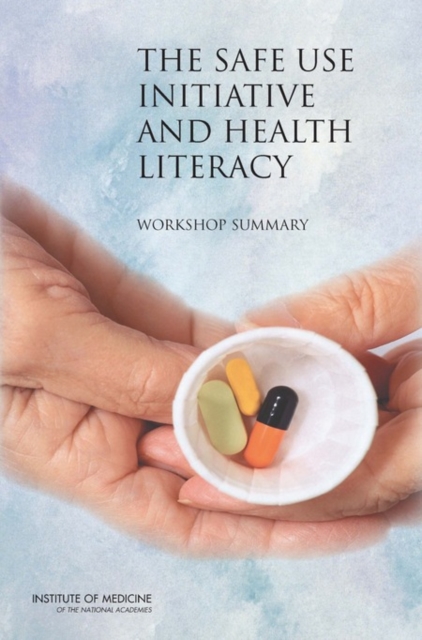 The Safe Use Initiative and Health Literacy : Workshop Summary, Paperback / softback Book