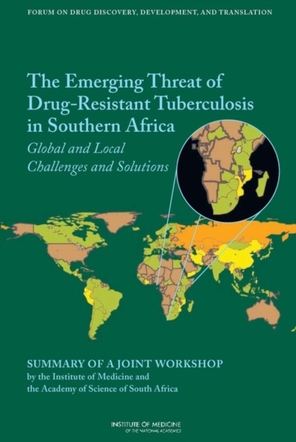 The Emerging Threat of Drug-Resistant Tuberculosis in Southern Africa : Global and Local Challenges and Solutions: Summary of a Joint Workshop by the Institute of Medicine and the Academy of Science o, Paperback / softback Book