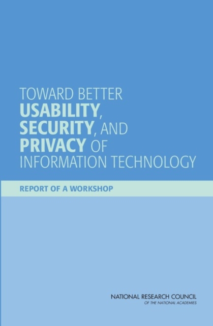 Toward Better Usability, Security, and Privacy of Information Technology : Report of a Workshop, Paperback / softback Book