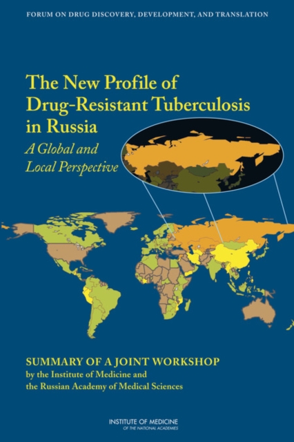 The New Profile of Drug-Resistant Tuberculosis in Russia : A Global and Local Perspective: Summary of a Joint Workshop by the Institute of Medicine and the Russian Academy of Medical Science, PDF eBook