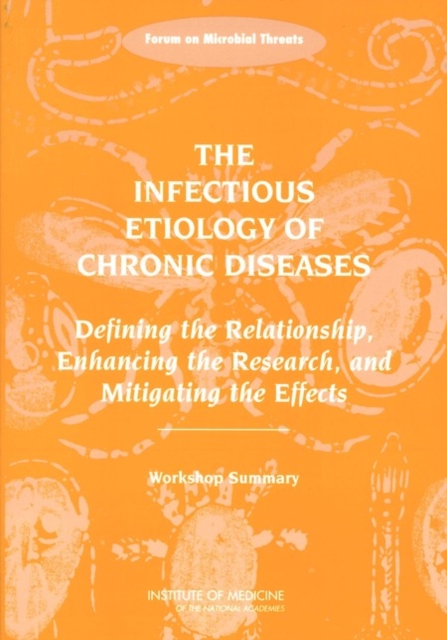 The Infectious Etiology of Chronic Diseases : Defining the Relationship, Enhancing the Research, and Mitigating the Effects: Workshop Summary, EPUB eBook