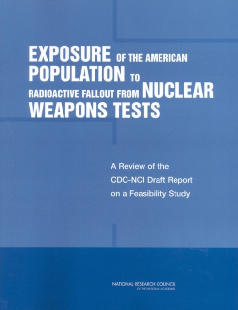 Exposure of the American Population to Radioactive Fallout from Nuclear Weapons Tests : A Review of the CDC-NCI Draft Report on a Feasibility Study of the Health Consequences to the American Populatio, EPUB eBook