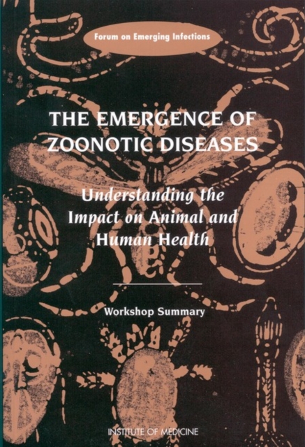 The Emergence of Zoonotic Diseases : Understanding the Impact on Animal and Human Health: Workshop Summary, EPUB eBook