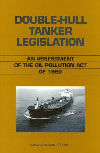 Double-Hull Tanker Legislation : An Assessment of the Oil Pollution Act of 1990, EPUB eBook
