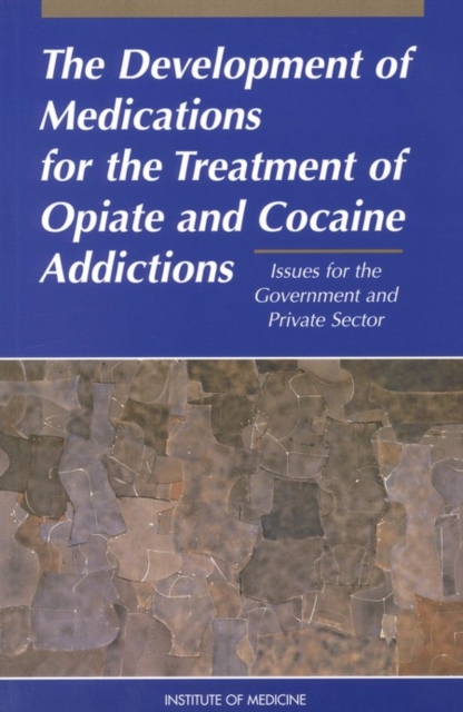 The Development of Medications for the Treatment of Opiate and Cocaine Addictions : Issues for the Government and Private Sector, EPUB eBook