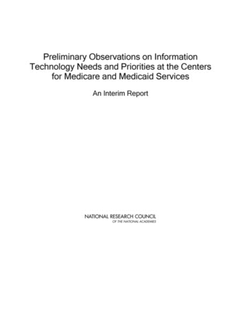 Preliminary Observations on Information Technology Needs and Priorities at the Centers for Medicare and Medicaid Services : An Interim Report, PDF eBook