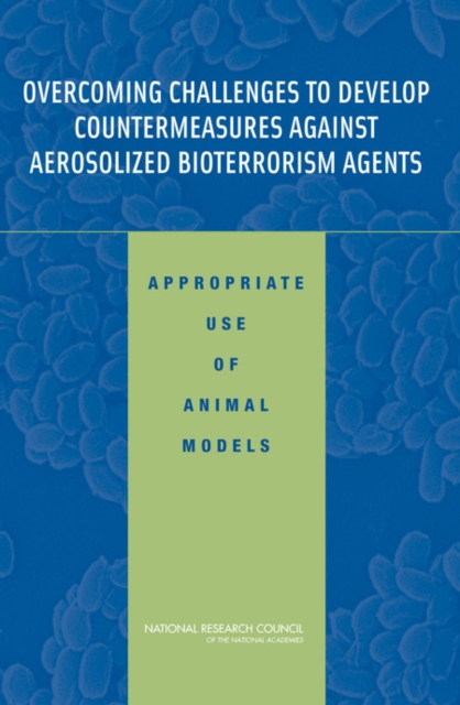 Overcoming Challenges to Develop Countermeasures Against Aerosolized Bioterrorism Agents : Appropriate Use of Animal Models, EPUB eBook