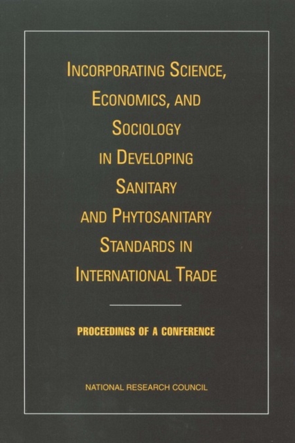 Incorporating Science, Economics, and Sociology in Developing Sanitary and Phytosanitary Standards in International Trade : Proceedings of a Conference, EPUB eBook