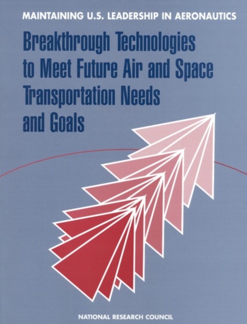 Maintaining U.S. Leadership in Aeronautics : Breakthrough Technologies to Meet Future Air and Space Transportation Needs and Goals, EPUB eBook
