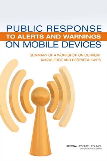 Public Response to Alerts and Warnings on Mobile Devices : Summary of a Workshop on Current Knowledge and Research Gaps, Paperback / softback Book