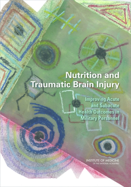 Nutrition and Traumatic Brain Injury : Improving Acute and Subacute Health Outcomes in Military Personnel, Paperback / softback Book