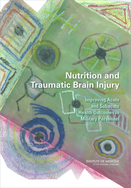 Nutrition and Traumatic Brain Injury : Improving Acute and Subacute Health Outcomes in Military Personnel, PDF eBook