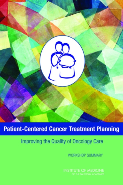 Patient-Centered Cancer Treatment Planning : Improving the Quality of Oncology Care: Workshop Summary, EPUB eBook