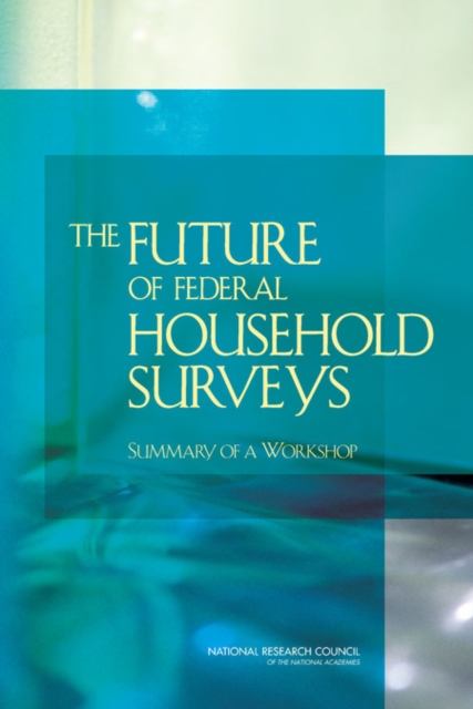 The Future of Federal Household Surveys : Summary of a Workshop, Paperback / softback Book