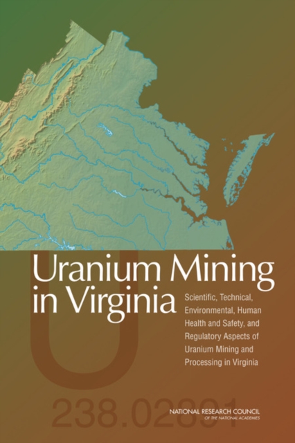 Uranium Mining in Virginia: Scientific, Technical, Environmental, Human Health and Safety, and Regulatory Aspects of Uranium Mining and Processing in Virginia, Paperback / softback Book