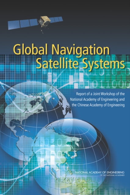 Global Navigation Satellite Systems : Report of a Joint Workshop of the National Academy of Engineering and the Chinese Academy of Engineering, Paperback / softback Book