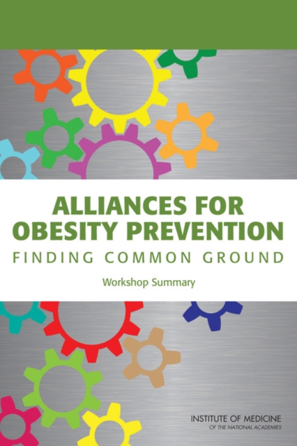 Alliances for Obesity Prevention : Finding Common Ground: Workshop Summary, Paperback / softback Book