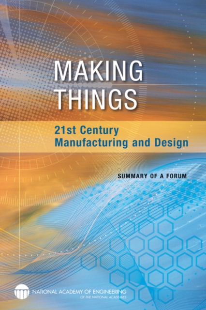 Making Things : 21st Century Manufacturing and Design: Summary of a Forum, PDF eBook