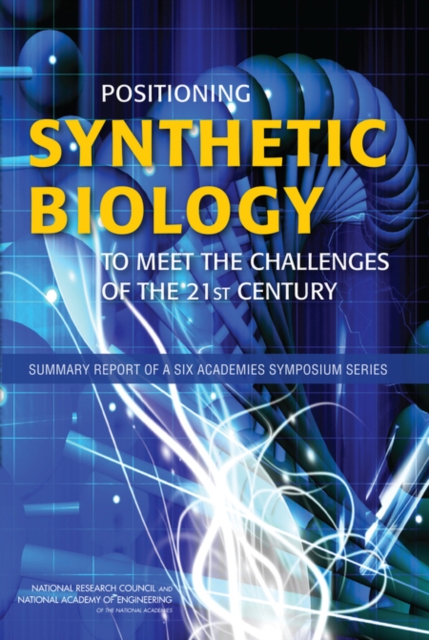 Positioning Synthetic Biology to Meet the Challenges of the 21st Century : Summary Report of a Six Academies Symposium Series, Paperback / softback Book