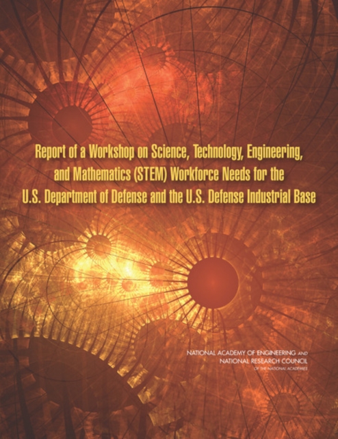 Report of a Workshop on Science, Technology, Engineering, and Mathematics (STEM) Workforce Needs for the U.S. Department of Defense and the U.S. Defense Industrial Base, PDF eBook