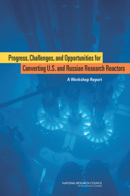 Progress, Challenges, and Opportunities for Converting U.S. and Russian Research Reactors : A Workshop Report, PDF eBook