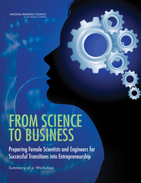 From Science to Business : Preparing Female Scientists and Engineers for Successful Transitions into Entrepreneurship: Summary of a Workshop, Paperback / softback Book