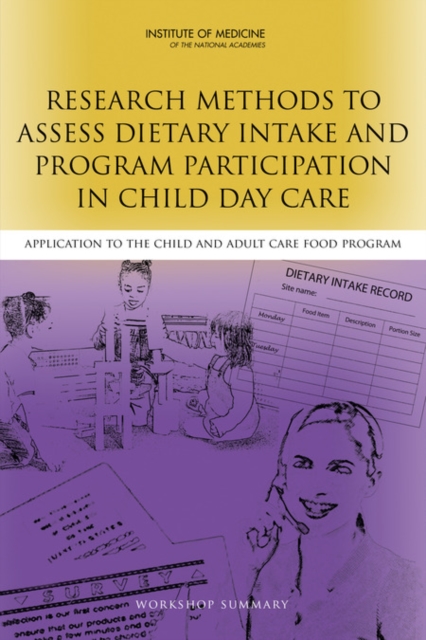 Research Methods to Assess Dietary Intake and Program Participation in Child Day Care : Application to the Child and Adult Care Food Program: Workshop Summary, Paperback / softback Book
