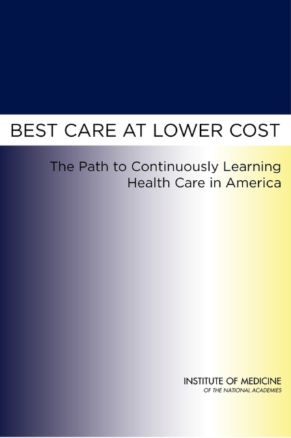 Best Care at Lower Cost : The Path to Continuously Learning Health Care in America, Hardback Book