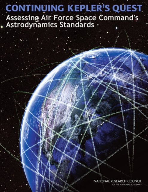 Continuing Kepler's Quest : Assessing Air Force Space Command's Astrodynamics Standards, Paperback / softback Book