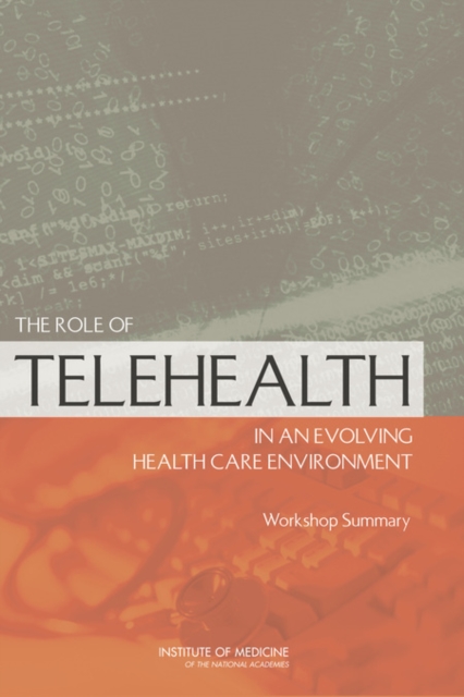The Role of Telehealth in an Evolving Health Care Environment : Workshop Summary, Paperback / softback Book