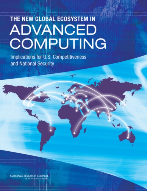 The New Global Ecosystem in Advanced Computing : Implications for U.S. Competitiveness and National Security, EPUB eBook