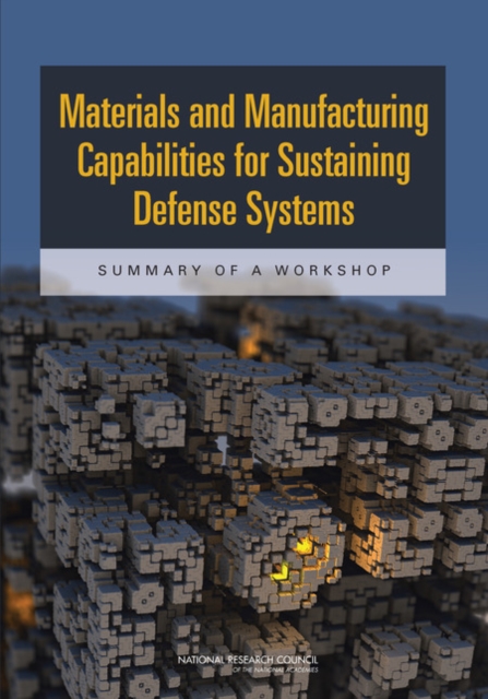 Materials and Manufacturing Capabilities for Sustaining Defense Systems : Summary of a Workshop, Paperback / softback Book
