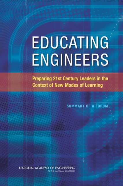 Educating Engineers : Preparing 21st Century Leaders in the Context of New Modes of Learning: Summary of a Forum, Paperback / softback Book