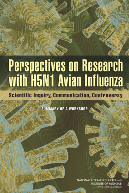 Perspectives on Research with H5N1 Avian Influenza : Scientific Inquiry, Communication, Controversy: Summary of a Workshop, Paperback / softback Book