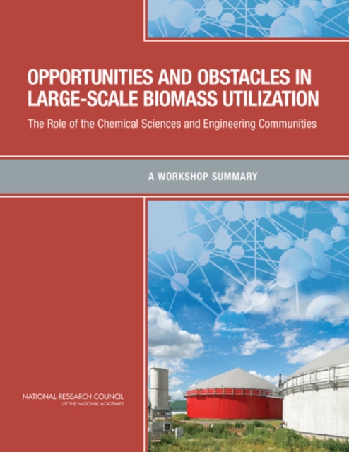 Opportunities and Obstacles in Large-Scale Biomass Utilization : The Role of the Chemical Sciences and Engineering Communities: A Workshop Summary, PDF eBook